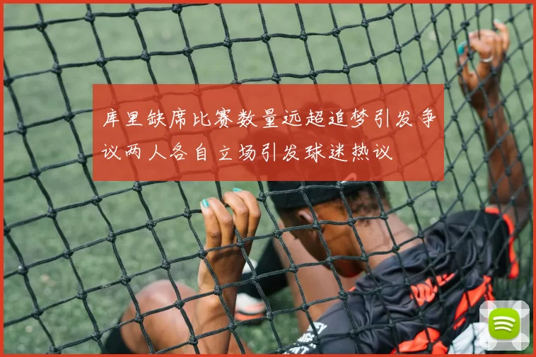 库里缺席比赛数量远超追梦引发争议两人各自立场引发球迷热议