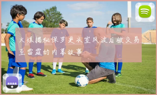 火媒揭秘保罗更衣室风波后被交易至雷霆的内幕故事